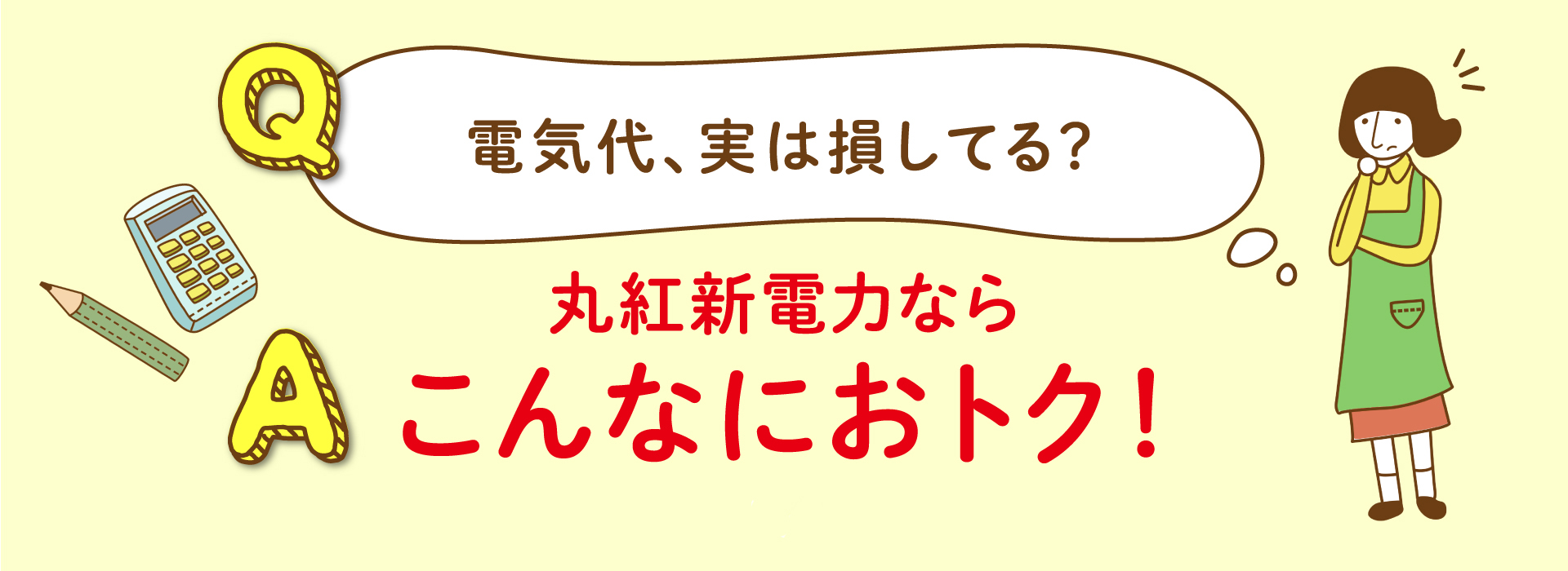 電気代、実は損してる？丸紅新電力ならこんなにおトク！